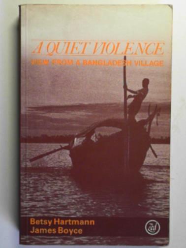 HARTMANN, Betsy & BOYCE, James K. - A quiet violence: view from a Bangladesh village