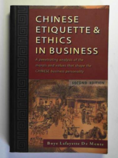 DE MENTE, Boye Lafatette - Chinese etiquette & ethics in business; a penetrating analysis of the morals and values that shape the Chinese business personality