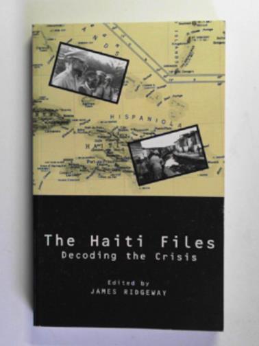RIDGEWAY, James - The Haiti files: decoding the crisis