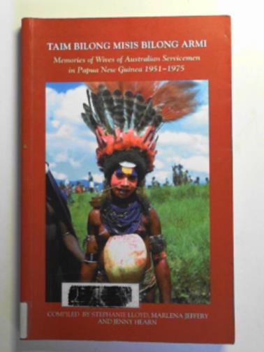 LLOYD, Stephanie & others - Taim bilong Misis bilong Armi: Memories of wives of Australian servicemen in Papua New Guinea 1951-1975