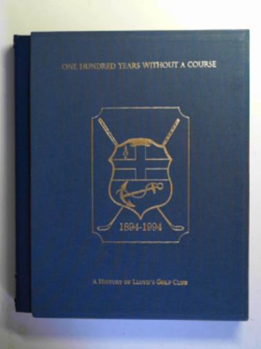 EVENS, Brian Latimer - One hundred years without a course: a history of Lloyd's Golf Club