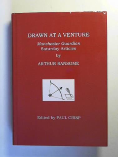 RANSOME, Arthur (CRISP, Paul - Editor) - Drawn at a venture: the Saturday articles of Arthur Ransome from 1929 to 1932