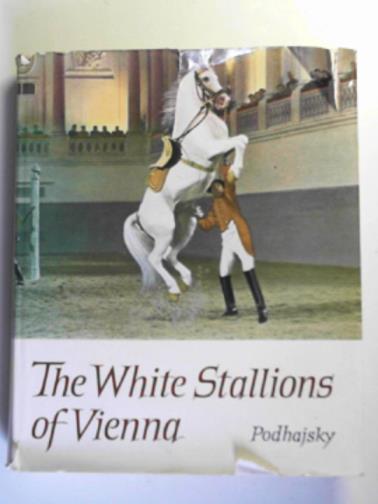 PODHAJSKY, Alois - The white stallions of Vienna