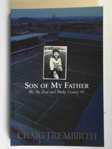 TREMBIRTH, Craig - Son of my father: me, my Dad and Derby County FC