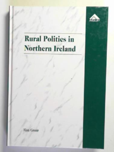 GREER, Alan - Rural politics in Northern Ireland: Policy networks and agricultural development since partition
