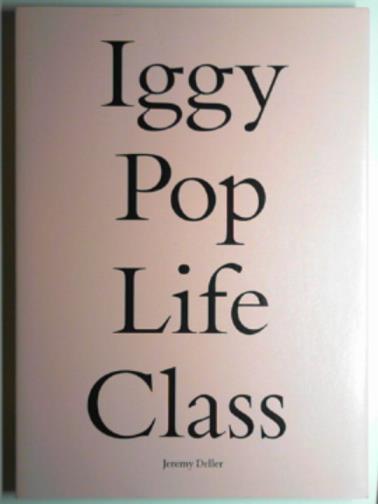 DELLER, Jeremy (ed) - Iggy Pop life class