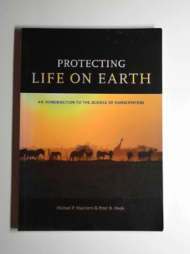MARCHETTI, Michael & MOYLE, Peter - Protecting life on Earth: An introduction to the science of conservation