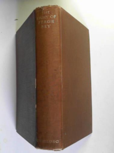 FERGUSSON, Vere Henry - The story of Fergie Bey (Awaraquay): told by himself and some of his friends