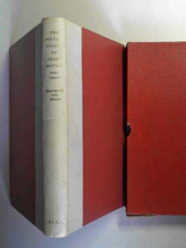 BEAUMONT, K.M & ADAMS, H.C.V - The postage stamps of Great Britain, Part three: the embossed issues; the surface-printed issues of Queen Victoria and King Edward VII