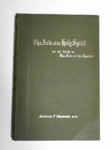 PIERSON, Arthur T. - The acts of the Holy Spirit; being an examination of the active mission and ministry of the spirit of God, for the divine paraclete, as set forth in The acts of the Apostles