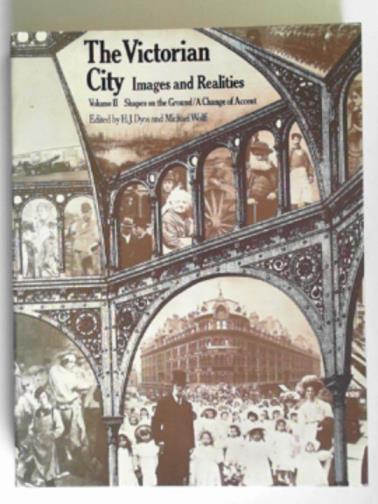 DYOS, H.J. & WOLFF, Michael (eds) - The Victorian city: images and realities, volume II: Shapes on the ground & A change of accent
