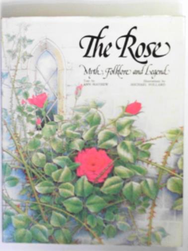 MAYHEW, Ann - The rose: myth, folklore, and legend