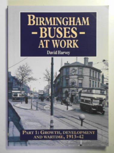 HARVEY, David - Birmingham buses at work: part 1: growth, development and wartime, 1913-42
