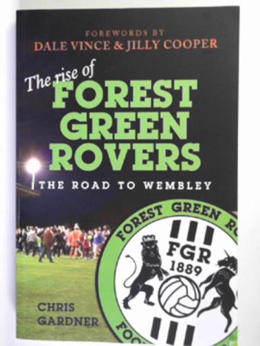 GARDNER, Chris - The rise of Forest Green Rovers: the road to Wembley