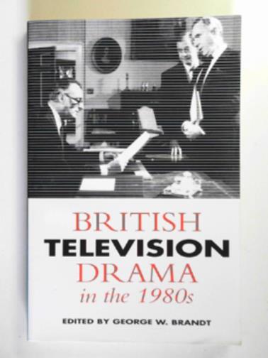 BRANDT, George W. (ed) - British television drama in the 1980s
