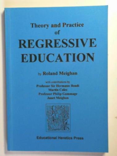 MEIGHAN, Roland - Theory and practice of regressive education