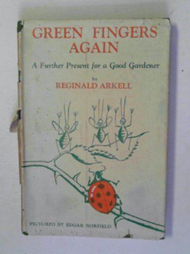 ARKELL, Reginald - Green fingers again: a further present for a good gardener