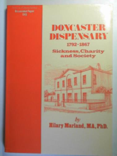 MARLAND, Hilary - Doncaster dispensary 1792-1867: sickness, charity and society (occasional paper)