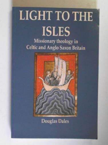 DALES, Douglas - Light to the Isles: a study of missionary theology in Celtic and early Anglo-Saxon Britain