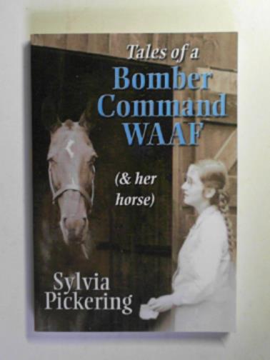 PICKERING, Sylvia - Tales of a Bomber Command WAAF (and her horse)