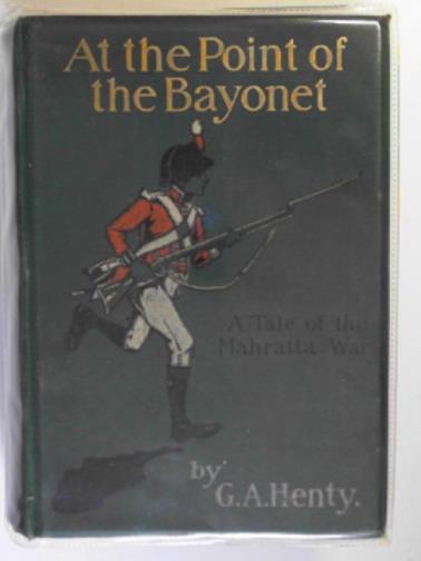 HENTY, G.A. - At the point of the bayonet: a tale of the Mahratta War