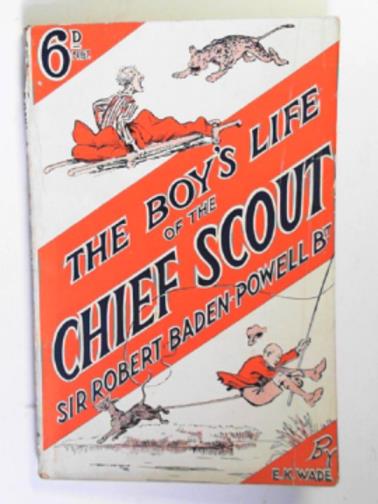 WADE, E.K - The boy's life of the Chief Scout
