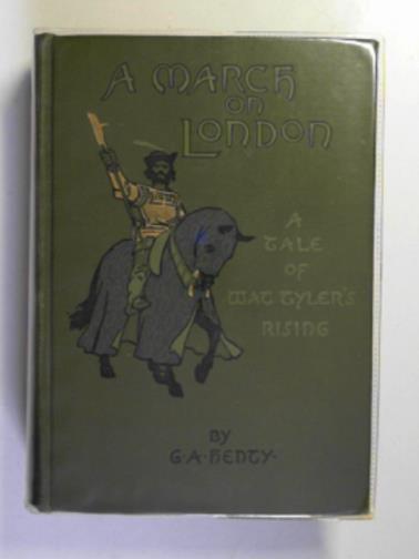 HENTY, G.A - A march on London: being a story of Wat Tyler's insurrection