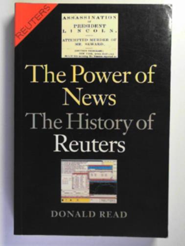 READ, Donald - The power of news: the history of Reuters, 1849-1989