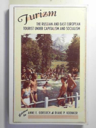 GORSUCH, Anne E & KOENKER, Diane P (eds) - Turizm: the Russian and East European tourist under capitalism and socialism
