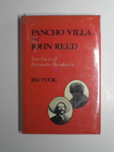 TUCK, Jim - Pancho Villa and John Reed: Two faces of romantic revolution