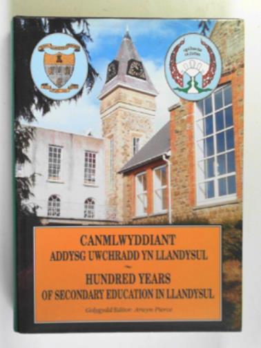 PIERCE, Arwyn (ed) - Canmlwyddiant addysg uwchradd yn Llandysul / Hundred years of secondary education in Llandysul