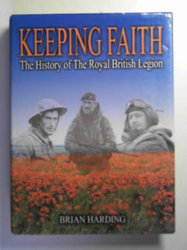 HARDING, Brian - Keeping faith: the Royal British Legion (1921-2001)