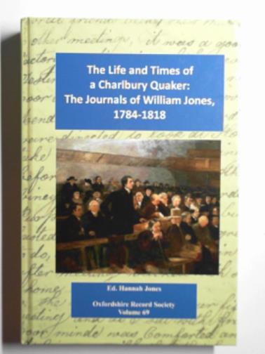 JONES, William / JONES, Hannah (ed) - The life and times of a Charlbury Quaker: the journals of William Jones, 1784-1818