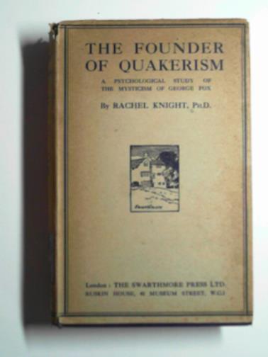 KNIGHT, Rachel - The founder of Quakerism: a psychological study of the mysticism of George Fox