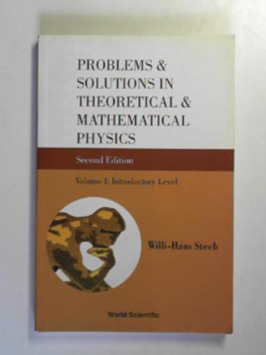 STEEB, Willi-Hans - Problems and solutions in theoretical and mathematical physics, vol I: introductory level