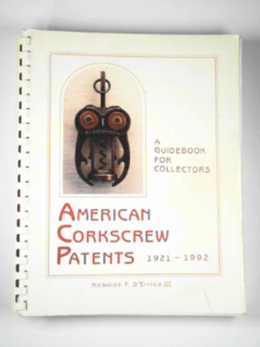 D'ERRICO, Nocholas F - American corkscrew patents 1921-1992: a guidebook for collectors