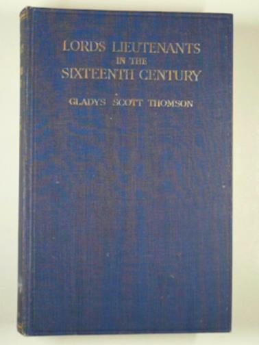 THOMSON, Gladys Scott - Lords Lieutenants in the Sixteenth Century: a study in Tudor local administration