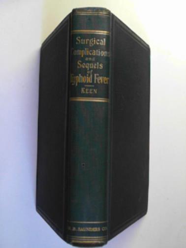 KEEN, William W. - The surgical complications and sequels of typhoid fever
