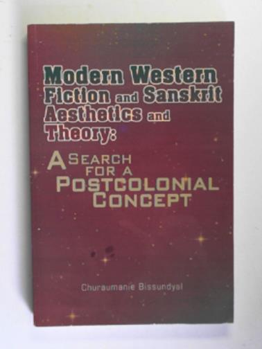 BISSUNDYAL, Churaumanie - Modern Western fiction and Sanskrit aesthetics and theory: a search for a postcolonial concept
