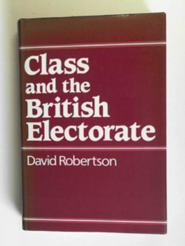 ROBERTSON, David - Class and the British electorate