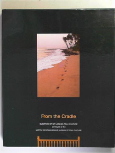 RANATUNGA, D.C - Fromt the cradle: glimpses of Sri lankan folk culture portrayed at the Martin Wickramashinghe Museum of Folk Culture