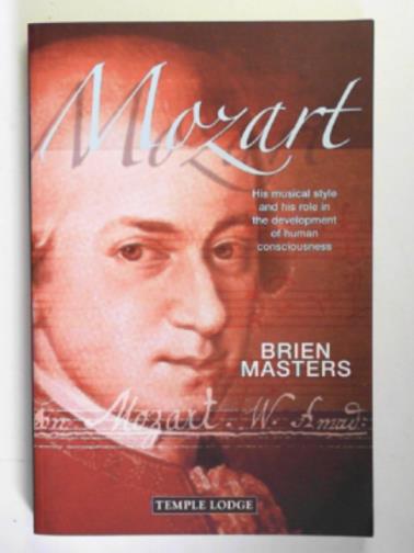 MASTERS, Brien - Mozart: his musical style and his role in the development of human consciousness