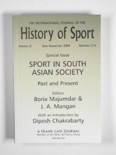 MAJUMDAR, Boria; MANGAN, J.A. (eds) - The International Journal of the History of Sport, volume 21, June-September 2004, numbers 3/4. Special issue: Sport in South Asian society; past and present