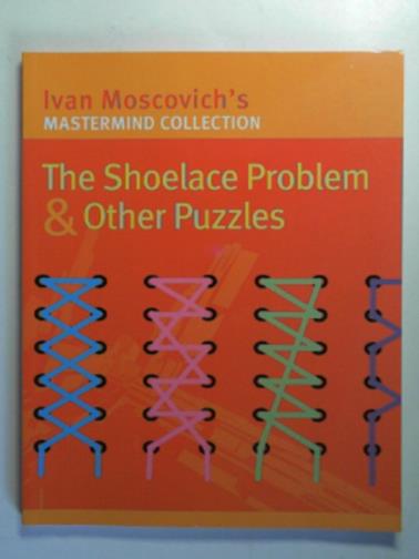 MOSCOVICH, Ivan - The shoelace problem and other puzzles