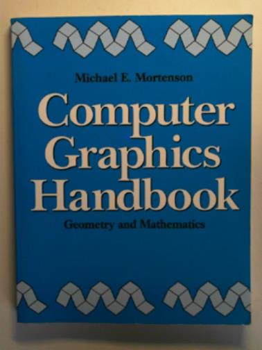 MORTENSEN, Michael E. - Computer graphics handbook: geometry and mathematics