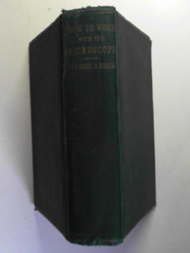 BEALE, Lionel S. - How to work with the microscope