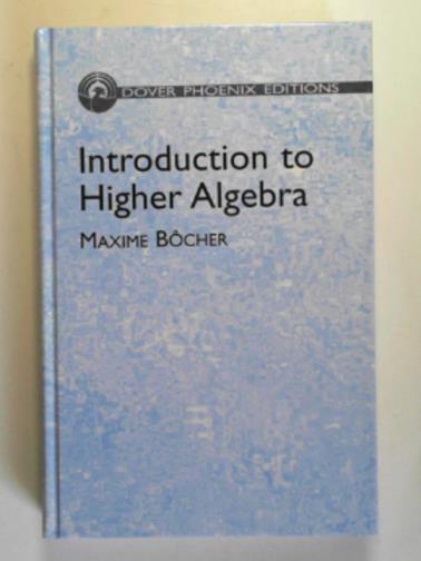 BOCHER, Maxine - Introduction to higher algebra