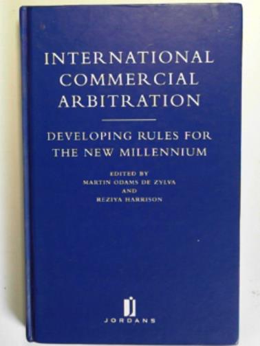 HARRISON, Reziya & ZYLVA, Martin Odams De (eds) - International commercial arbitration: developing rules for the new millennium