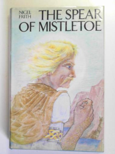FRITH, Nigel - The spear of mistletoe: an epic
