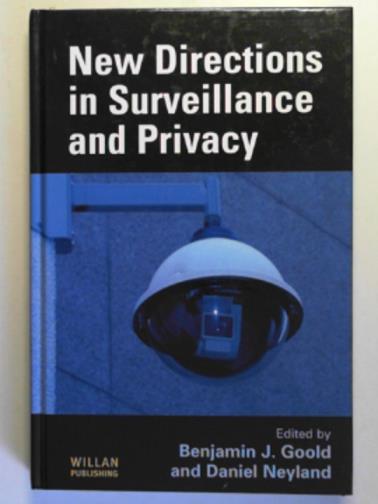 GOOLD, Benjamin J & NEYLAND, Daniel (eds) - New directions in surveillance and privacy